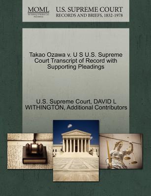 Takao Ozawa V. U S U.S. Supreme Court Transcript of Record with Supporting Pleadings - Withington, David L, and Additional Contributors, and U S Supreme Court (Creator)