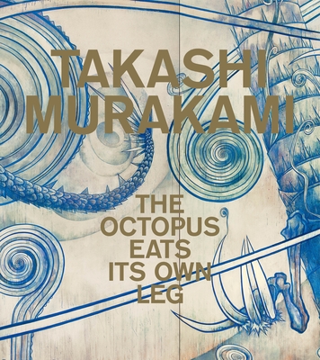 Takashi Murakami: The Octopus Eats Its Own Leg - Darling, Michael (Editor), and Grynsztejn, Madeleine (Foreword by), and Foster, Michael Dylan (Contributions by)