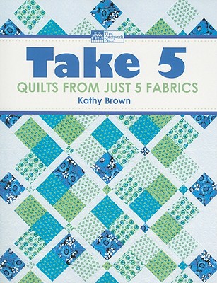 Take 5: Quilts from Just 5 Fabrics - Brown, Kathy
