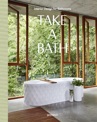 Take a Bath: Interior Design for Bathrooms - Gestalten (Editor)