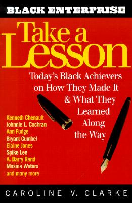 Take a Lesson: Today's Black Achievers on How They Made It and What They Learned Along the Way - Clarke, Caroline V