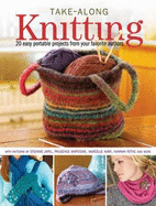 Take-Along Knitting: 20+ Easy Portable Projects from Your Favorite Authors