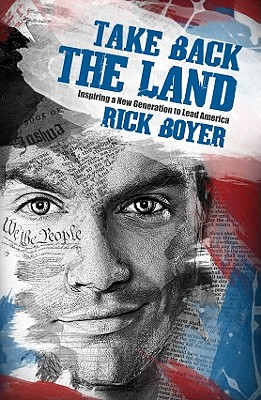 Take Back the Land: Inspiring a New Generation to Lead America - Boyer, Rick