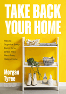 Take Back Your Home: How to Organize Every Room for a Stress-Free, Mess-Free, Happy Home (Tips for Home Cleaning, Organization Book, Cleaning Style Quiz)