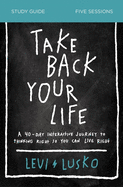 Take Back Your Life Bible Study Guide: A 40-Day Interactive Journey to Thinking Right So You Can Live Right