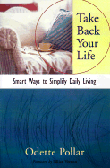 Take Back Your Life: Smart Ways to Simplify Daily Living - Pollar, Odette, and Vernon, Lillian (Introduction by)