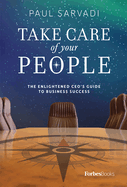 Take Care of Your People: The Enlightened CEO's Guide to Business Success