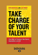 Take Charge of Your Talent: Three Keys to Thriving in Your Career, Organization and Life