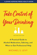 Take Control of Your Drinking: A Practical Guide to Alcohol Moderation, Sobriety, and When to Get Professional Help