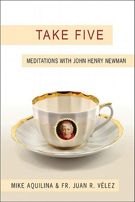 Take Five: Meditations with John Henry Newman - Aquilina, Mike, and Velez, Fr Juan R