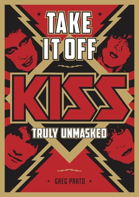 Take It Off: Kiss Truly Unmasked - Prato, Greg, and Jericho, Chris (Foreword by), and Carlsson, Andreas (Afterword by)