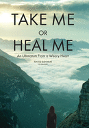 Take Me or Heal Me: An Ultimatum From a Weary Heart