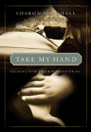 Take My Hand: Guiding Your Child Through Grief - Marshall, Sharon