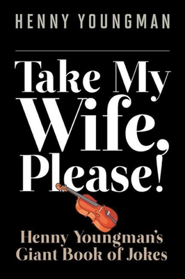 Take My Wife, Please!: Henny Youngmana's Giant Book of Jokes - Youngman, Henny