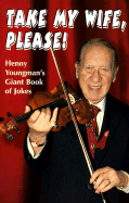 Take My Wife, Please: Henny Youngman's Giant Book of Jokes