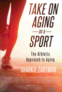 Take on Aging as a Sport: The Athletic Approach to Aging