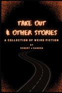 Take Out & Other Stories: A Collection of Weird Fiction
