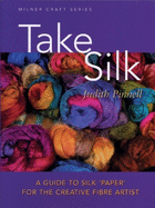 Take Silk: A Guide to Silk 'Paper' for the Creative Fibre Artist