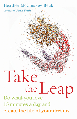 Take the Leap: Do What You Love 15 Minutes a Day and Create the Life of Your Dreams (Experience Daily Joy) - Beck, Heather McCloskey