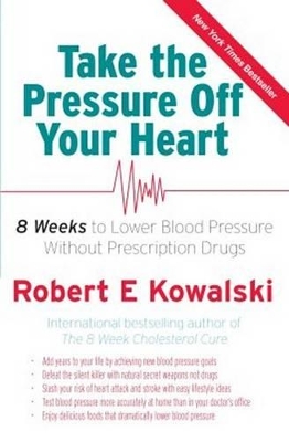 Take the Pressure Off Your Heart: 8 Weeks to Lower Blood Pressure Without Prescription Drugs - Kowalski, Robert E.