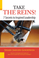 Take The Reins!: 7 Secrets to Inspired Leadership