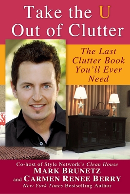 Take the U Out of Clutter: The Last Clutter Book You'll Ever Need - Brunetz, Mark, and Berry, Carmen Renee