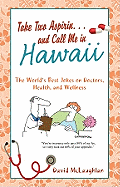 Take Two Aspirin. . .and Call Me in Hawaii: The World's Best Jokes on Doctors, Health, and Wellness