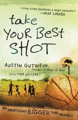 Take Your Best Shot: Do Something Bigger Than Yourself - Gutwein, Austin, and Hillard, Todd