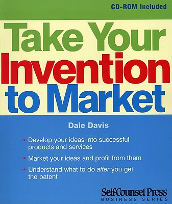 Take Your Invention to Market: Develop Your Ideas Into Successful Products and Services. - Davis, Dale A