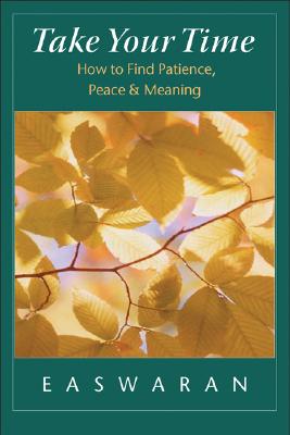 Take Your Time: How to Find Patience, Peace, and Meaning - Easwaran, Eknath