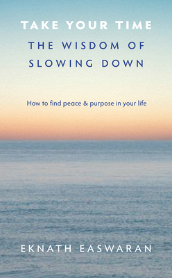Take Your Time: The Wisdom of Slowing Down - Easwaran, Eknath