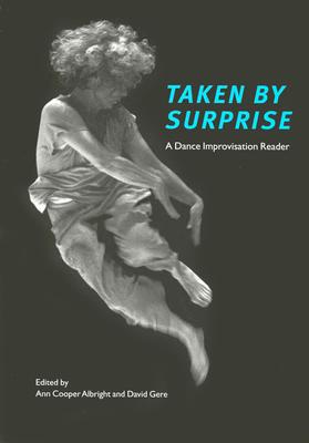 Taken by Surprise: A Dance Improvisation Reader - Albright, Ann Cooper (Editor), and Gere, David (Editor)
