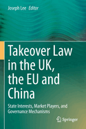 Takeover Law in the Uk, the Eu and China: State Interests, Market Players, and Governance Mechanisms