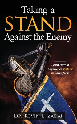 Taking a Stand Against the Enemy: Learn How to Experience Victory in Christ Jesus - Zadai, Kevin L