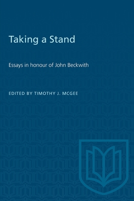 Taking a Stand: Essays in Honour of John Beckwith - McGee, Timothy (Editor)