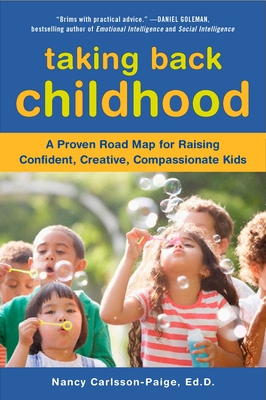 Taking Back Childhood: A Proven Roadmap for Raising Confident, Creative, Compassionate Kids - Carlsson-Paige, Nancy