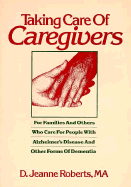 Taking Care of Caregivers: For Families and Others Who Care for People with Alzheimer's Disease and Other Forms of Dementia