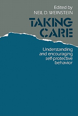 Taking Care: Understanding and Encouraging Self-Protective Behavior - Weinstein, Neil D. (Editor)