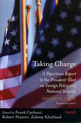 Taking Charge: A Bipartisan Report to the President-Elect on Foreign Policy and National Security Transition - Carlucci, Frank (Editor), and Hunter, Robert (Editor), and Khalilzad, Zalmay (Editor)