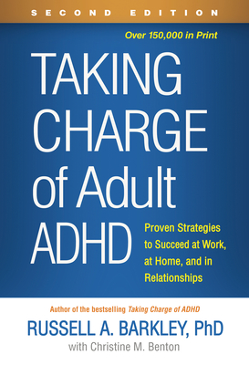 Taking Charge of Adult ADHD: Proven Strategies to Succeed at Work, at Home, and in Relationships - Barkley, Russell A, PhD, Abpp, and Benton, Christine M (Contributions by)