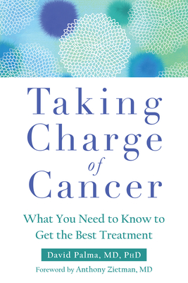 Taking Charge of Cancer: What You Need to Know to Get the Best Treatment - Palma, David, MD, PhD, and Zietman, Anthony (Foreword by)