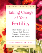 Taking Charge of Your Fertility (Revised Edition): The Definitive Guide to Natural Birth Control, Pregnancy Achievement, and Reproductive Health - Weschler, Toni, M.P.H.