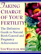 Taking Charge of Your Fertility: The Definitive Guide to Natural Birth Control and Pregnancy Achievement - Weschler, Toni, M.P.H.