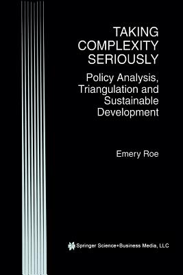 Taking Complexity Seriously: Policy Analysis, Triangulation and Sustainable Development - Roe, Emery