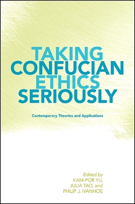 Taking Confucian Ethics Seriously: Contemporary Theories and Applications - Yu, Kam-Por (Editor), and Tao, Julia (Editor), and Ivanhoe, Philip J (Editor)