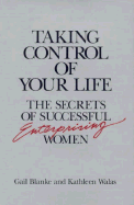 Taking Control of Your Life: The Secrets of Successful Enterprising Women - Blanke, Gail, and Walas, Kathleen