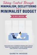 Taking Control Through Minimalism, Decluttering and a Minimalist Budget 2-in-1 Book: Discover how to Embrace Minimalism, Detach from the Unnecessary, Avoid Consumerism and Control Your Finances