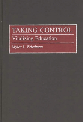 Taking Control: Vitalizing Education - Friedman, Myles I