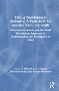 Taking Development Seriously a Festschrift for Annette Karmiloff-Smith: Neuroconstructivism and the Multi-Disciplinary Approach to Understanding the Emergence of Mind