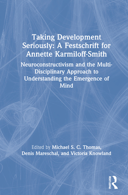 Taking Development Seriously a Festschrift for Annette Karmiloff-Smith: Neuroconstructivism and the Multi-Disciplinary Approach to Understanding the Emergence of Mind - Thomas, Michael S C (Editor), and Mareschal, Denis (Editor), and Knowland, Victoria (Editor)